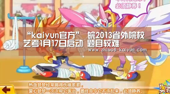 “kaiyun官方”
<h1>皖2013省外院校艺考1月17日启动 题目较难(图3) kaiyun官方